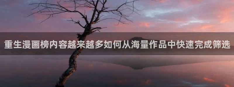 漫画岛漫画页面：重生漫画榜内容越来越多如何从海量作品中快速完成筛选