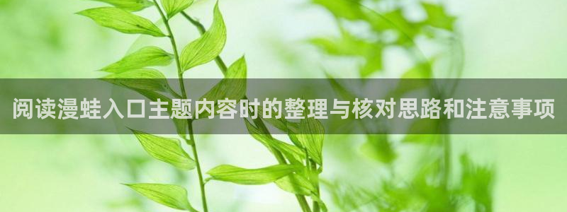 漫画岛漫画免费看：阅读漫蛙入口主题内容时的整理与核对思路和注意事项