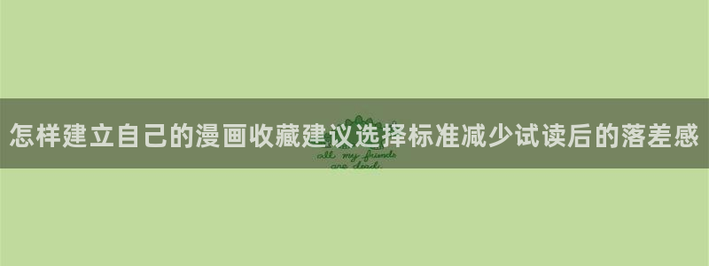 漫画岛在线阅读入口：怎样建立自己的漫画收藏建议选择标准减少试读后的落差感