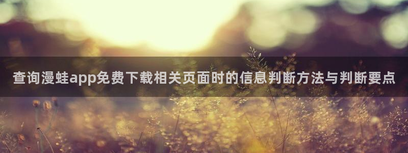 漫画岛漫画阅读:查询漫蛙app免费下载相关页面时的信息判断方法与判断要点